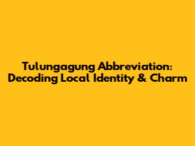 Tulungagung Abbreviation: Decoding Local Identity & Charm