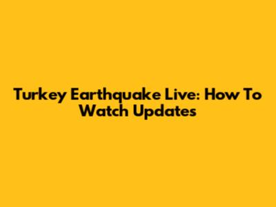 Turkey Earthquake Live: How To Watch Updates