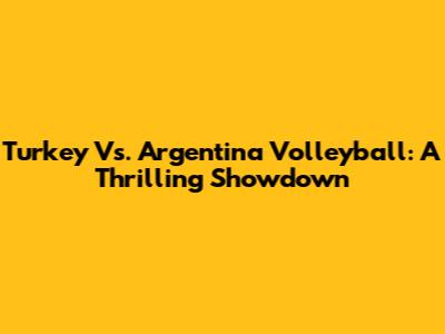 Turkey Vs. Argentina Volleyball: A Thrilling Showdown