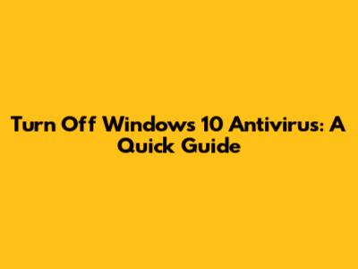 Turn Off Windows 10 Antivirus: A Quick Guide