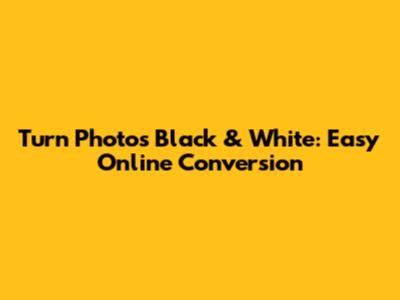 Turn Photos Black & White: Easy Online Conversion