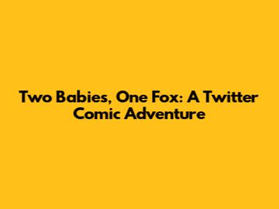 Two Babies, One Fox: A Twitter Comic Adventure