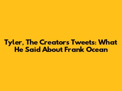 Tyler, The Creator's Tweets: What He Said About Frank Ocean