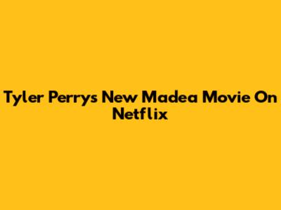 Tyler Perry's New Madea Movie On Netflix