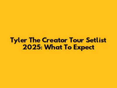 Tyler The Creator Tour Setlist 2025: What To Expect
