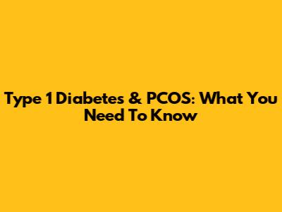 Type 1 Diabetes & PCOS: What You Need To Know