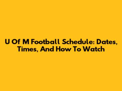 U Of M Football Schedule: Dates, Times, And How To Watch