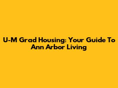 U-M Grad Housing: Your Guide To Ann Arbor Living