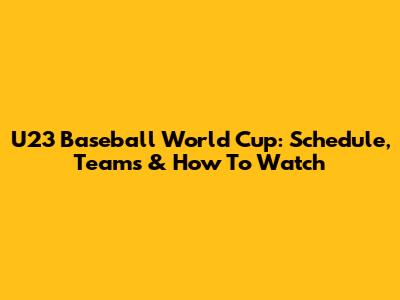U23 Baseball World Cup: Schedule, Teams & How To Watch
