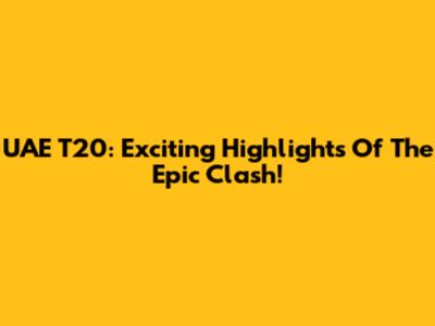UAE T20: Exciting Highlights Of The Epic Clash!