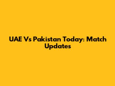 UAE Vs Pakistan Today: Match Updates