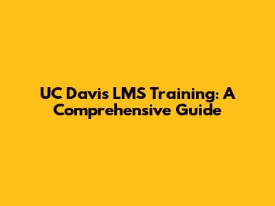 UC Davis LMS Training: A Comprehensive Guide