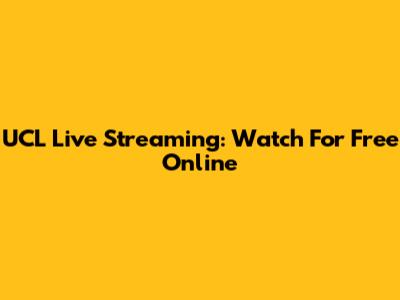 UCL Live Streaming: Watch For Free Online