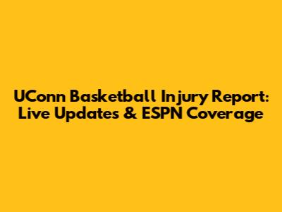 UConn Basketball Injury Report: Live Updates & ESPN Coverage