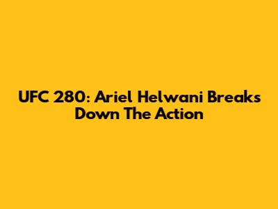UFC 280: Ariel Helwani Breaks Down The Action