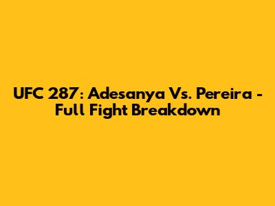 UFC 287: Adesanya Vs. Pereira - Full Fight Breakdown