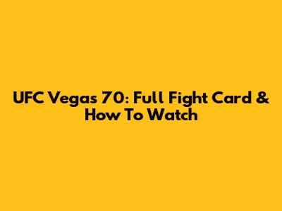 UFC Vegas 70: Full Fight Card & How To Watch