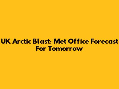 UK Arctic Blast: Met Office Forecast For Tomorrow
