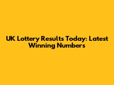 UK Lottery Results Today: Latest Winning Numbers