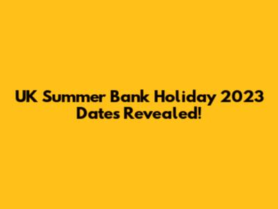 UK Summer Bank Holiday 2023 Dates Revealed!
