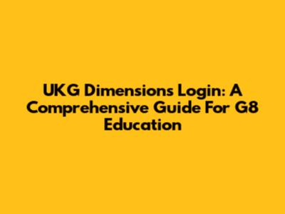 UKG Dimensions Login: A Comprehensive Guide For G8 Education