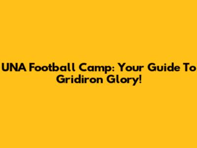 UNA Football Camp: Your Guide To Gridiron Glory!