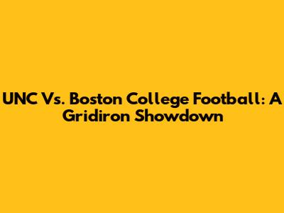 UNC Vs. Boston College Football: A Gridiron Showdown