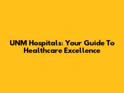 UNM Hospitals: Your Guide To Healthcare Excellence
