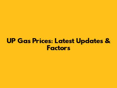 UP Gas Prices: Latest Updates & Factors