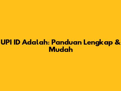 UPI ID Adalah: Panduan Lengkap & Mudah