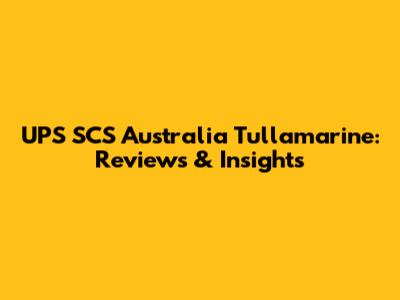 UPS SCS Australia Tullamarine: Reviews & Insights