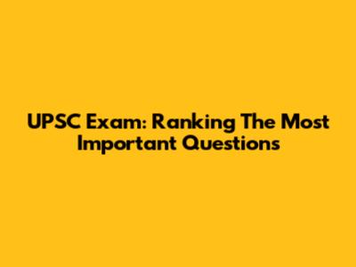 UPSC Exam: Ranking The Most Important Questions