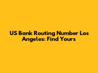 US Bank Routing Number Los Angeles: Find Yours