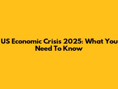 US Economic Crisis 2025: What You Need To Know