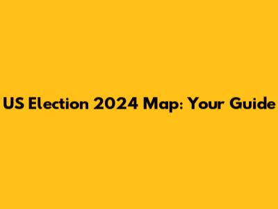 US Election 2024 Map: Your Guide
