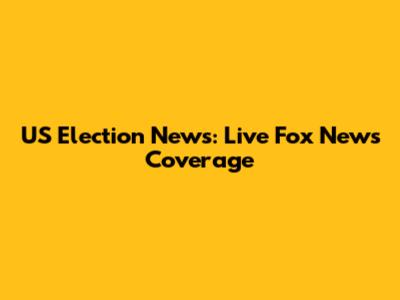 US Election News: Live Fox News Coverage