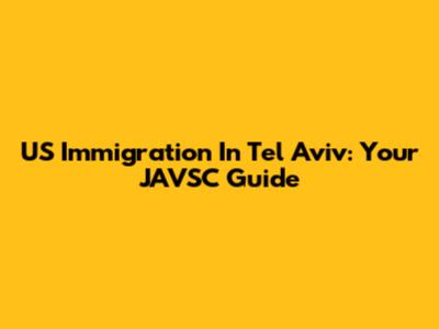 US Immigration In Tel Aviv: Your JAVSC Guide