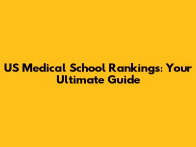 US Medical School Rankings: Your Ultimate Guide