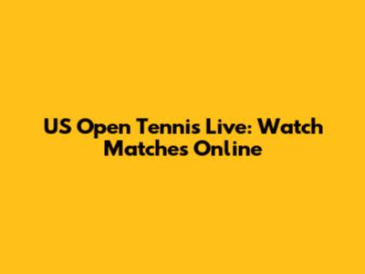 US Open Tennis Live: Watch Matches Online