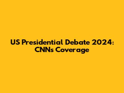 US Presidential Debate 2024: CNN's Coverage