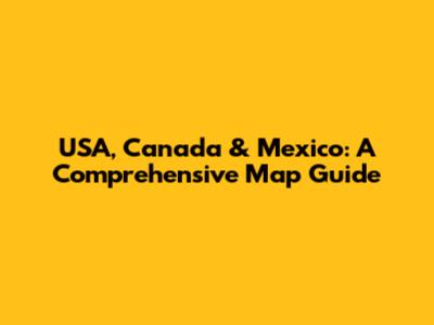 USA, Canada & Mexico: A Comprehensive Map Guide