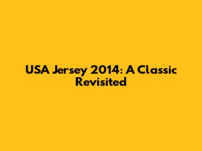 USA Jersey 2014: A Classic Revisited