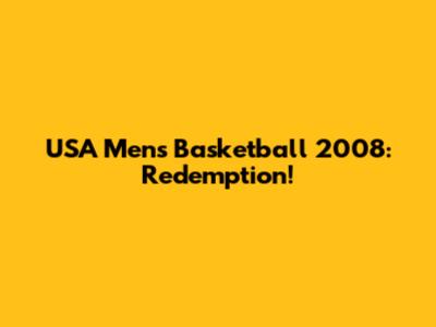 USA Men's Basketball 2008: Redemption!