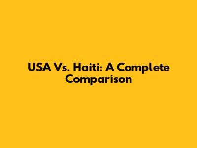 USA Vs. Haiti: A Complete Comparison