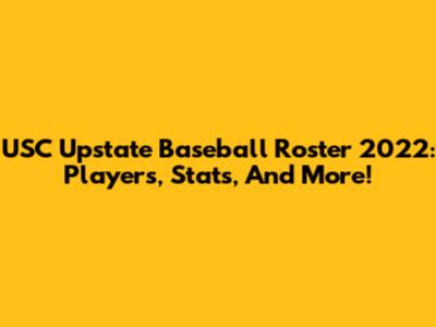 USC Upstate Baseball Roster 2022: Players, Stats, And More!