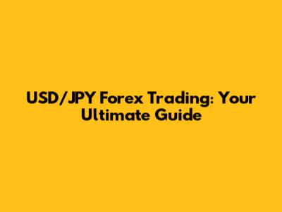 USD/JPY Forex Trading: Your Ultimate Guide