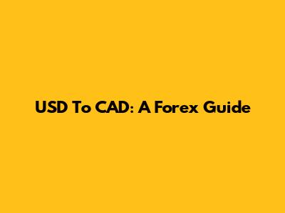USD To CAD: A Forex Guide