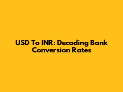 USD To INR: Decoding Bank Conversion Rates