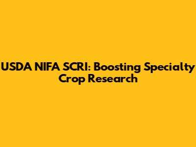 USDA NIFA SCRI: Boosting Specialty Crop Research
