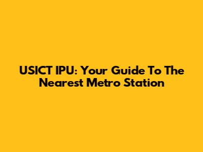 USICT IPU: Your Guide To The Nearest Metro Station
